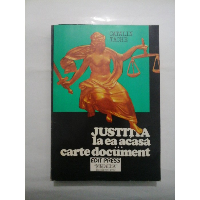  JUSTITIA  LA  EA  ACASA  -  CARTE  DOCUMENT  -  Catalin  TACHE